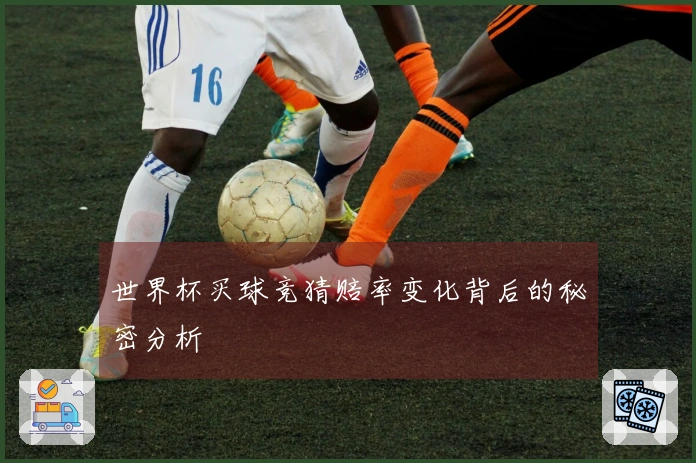 世界杯买球竞猜赔率变化背后的秘密分析